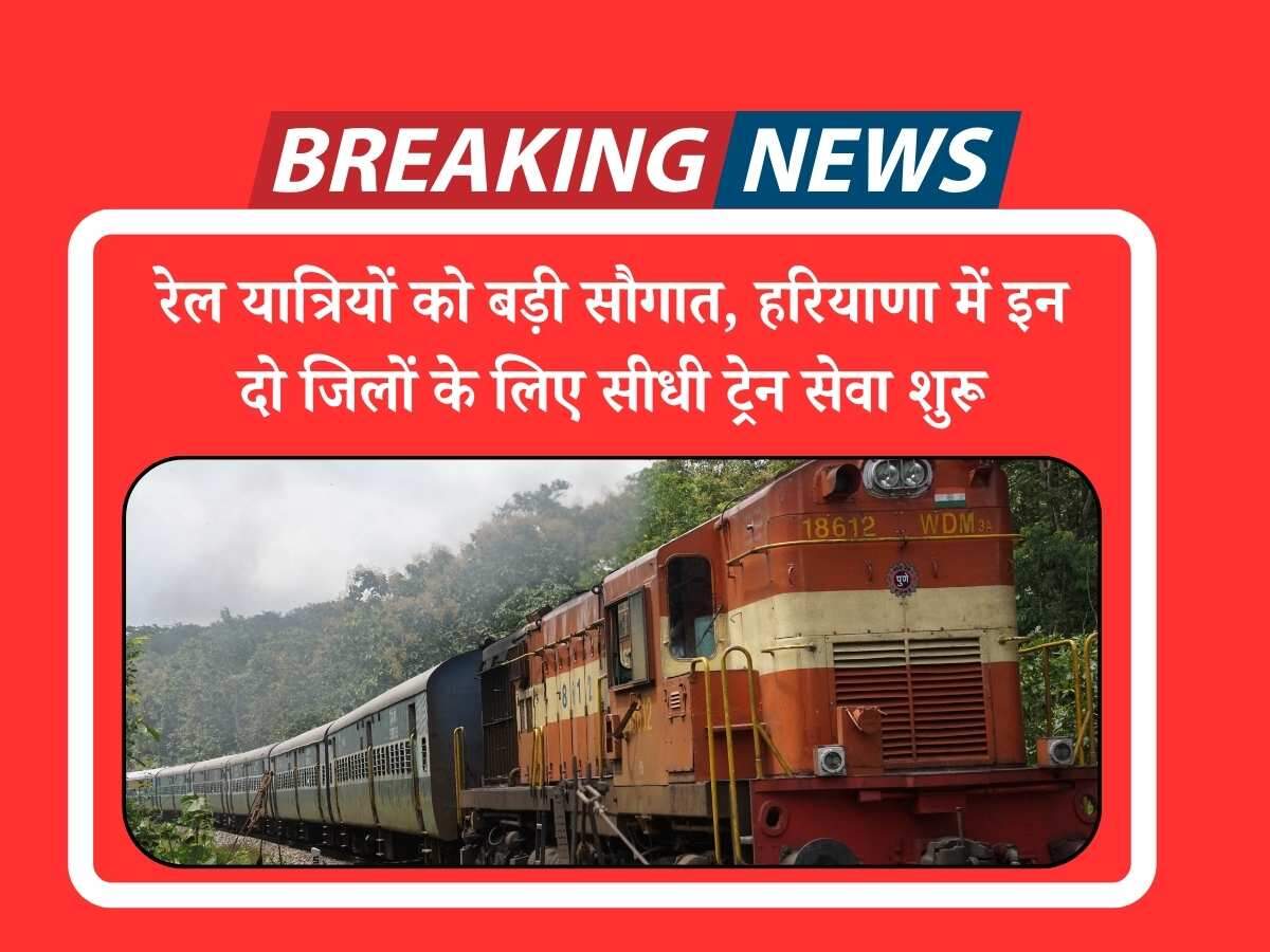 रेल यात्रियों को बड़ी सौगात, हरियाणा में इन दो जिलों के लिए सीधी ट्रेन सेवा शुरू
