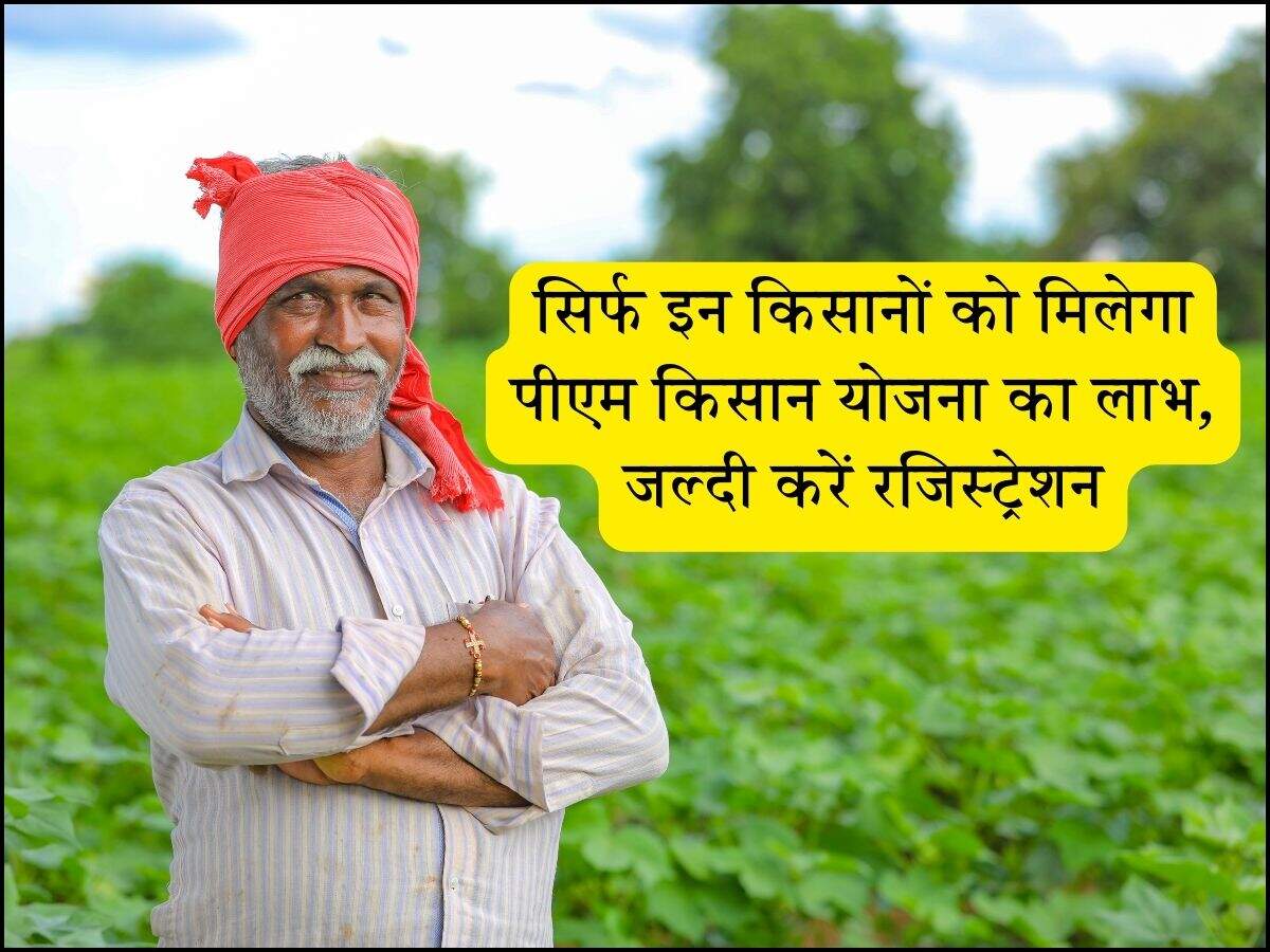 सिर्फ इन किसानों को मिलेगा पीएम किसान योजना का लाभ, जल्दी करें रजिस्ट्रेशन