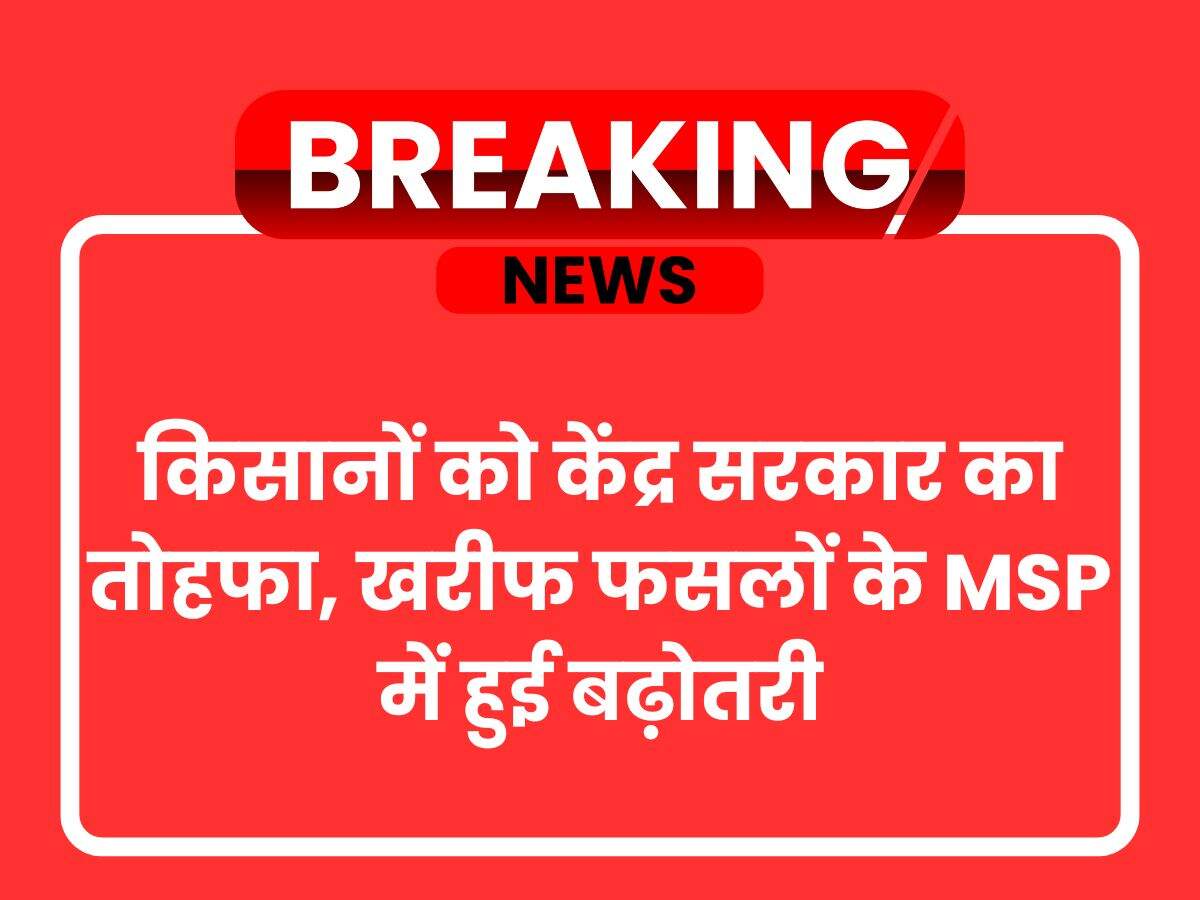 किसानों को केंद्र सरकार का तोहफा, खरीफ फसलों के MSP में हुई बढ़ोतरी