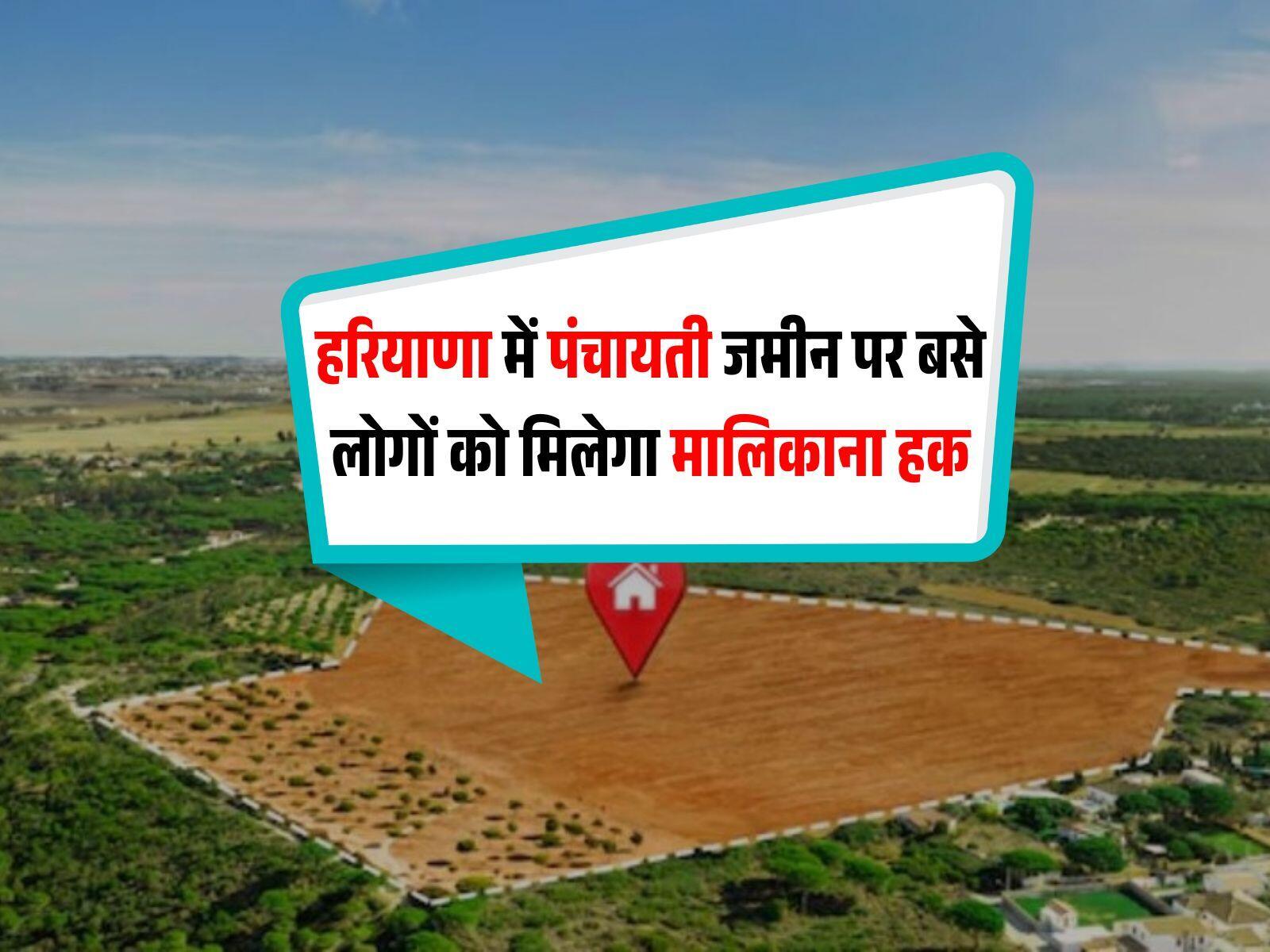 हरियाणा में पंचायती जमीन पर बसे लोगों को मिलेगा मालिकाना हक