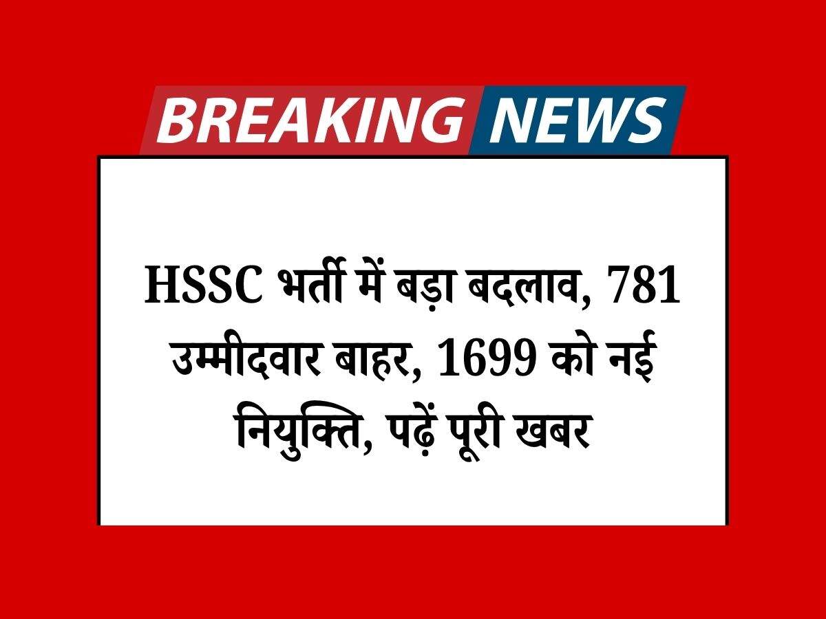 HSSC भर्ती में बड़ा बदलाव, 781 उम्मीदवार बाहर, 1699 को नई नियुक्ति, पढ़ें पूरी खबर