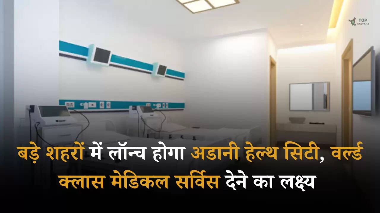 Adani Health City: बड़े शहरों में लॉन्च होगा अडानी हेल्थ सिटी, वर्ल्ड क्लास मेडिकल सर्विस देने का लक्ष्य 