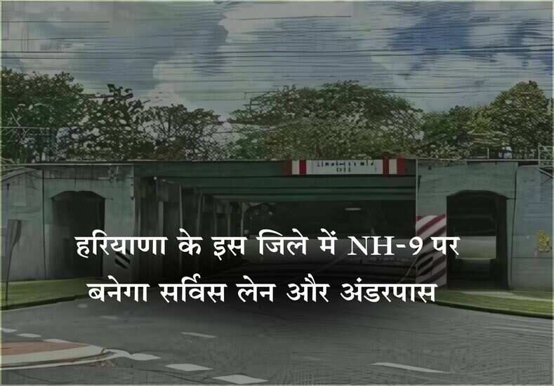 हरियाणा के इस जिले में NH-9 पर बनेगा सर्विस लेन और अंडरपास