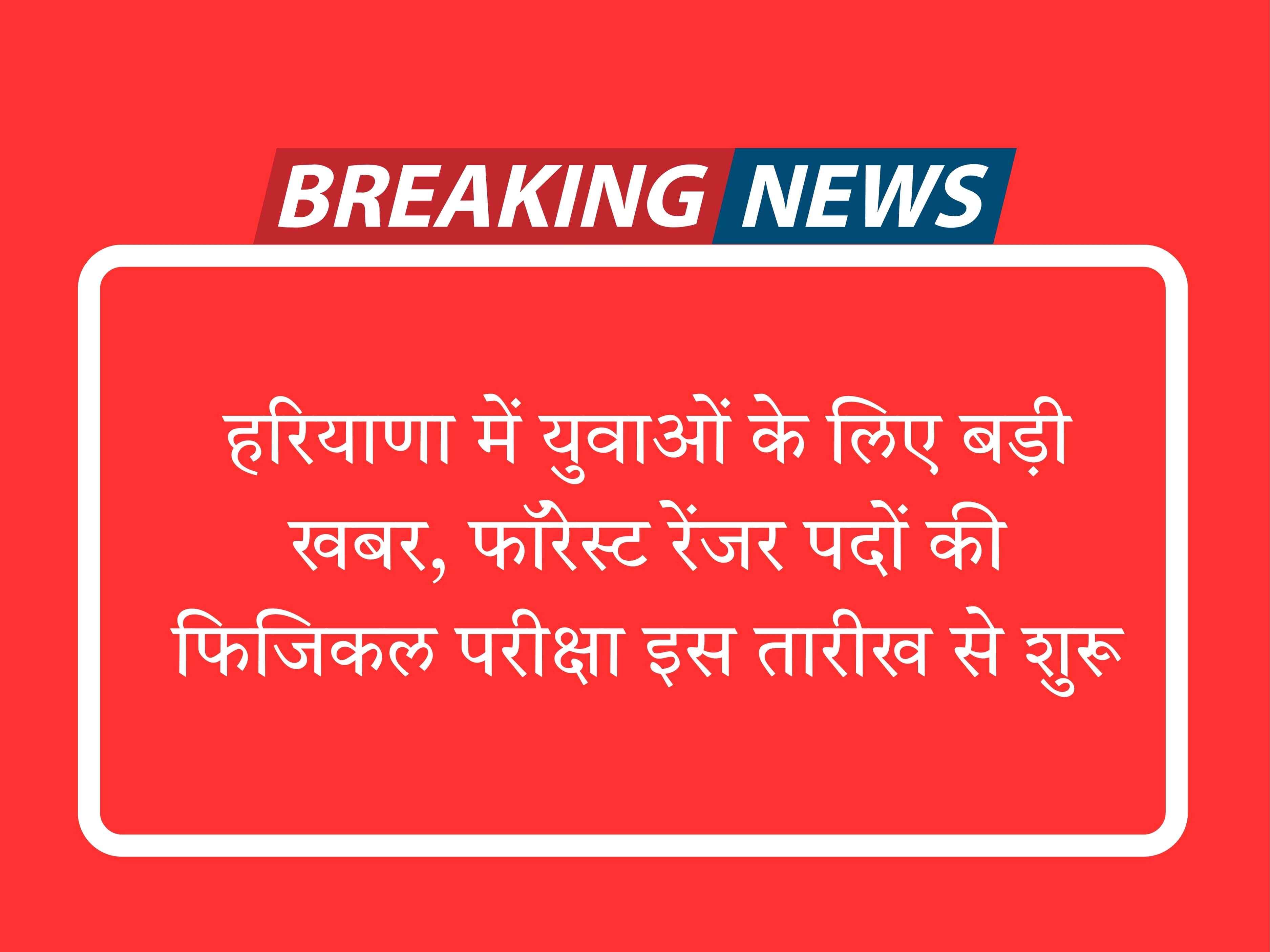 हरियाणा में युवाओं के लिए बड़ी खबर, फॉरेस्ट रेंजर पदों की फिजिकल परीक्षा इस तारीख से शुरू