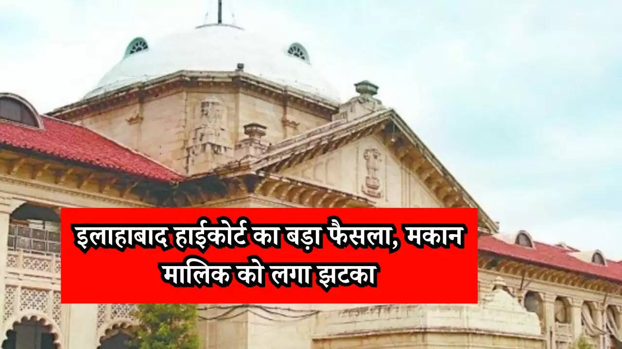 Tenant Landlord Dispute: इलाहाबाद हाईकोर्ट का बड़ा फैसला, मकान मालिक को लगा झटका, जानें