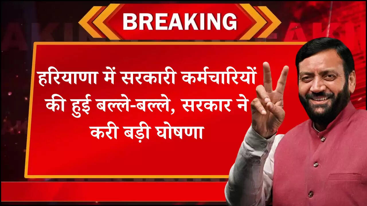 हरियाणा में सरकारी कर्मचारियों की हुई बल्ले-बल्ले, सरकार ने करी बड़ी घोषणा