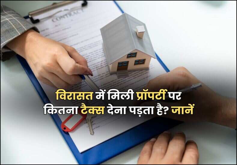 विरासत में मिली प्रॉपर्टी पर कितना टैक्स देना पड़ता है? जानें