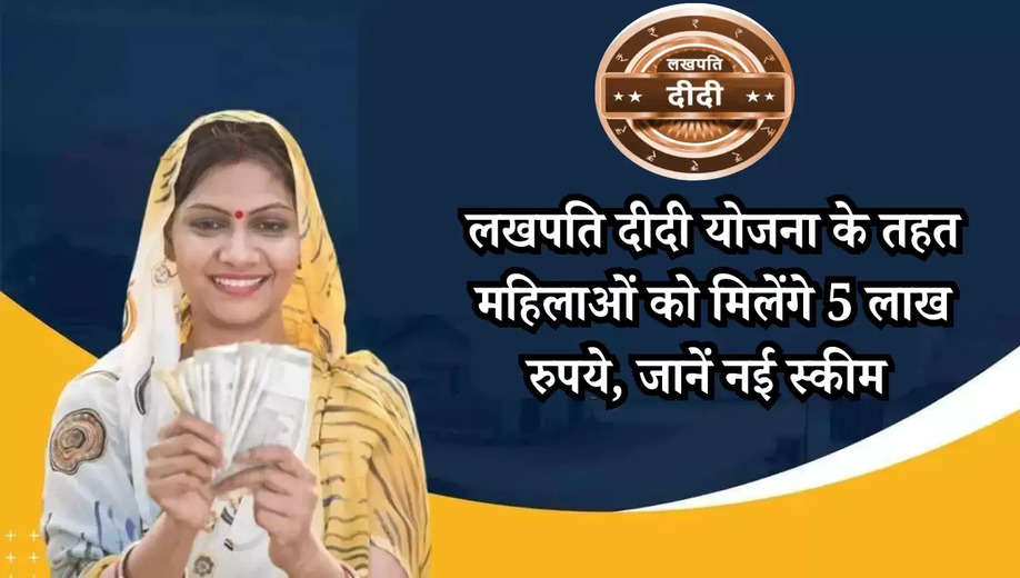 Lakhpati Didi Yojana: लखपति दीदी योजना के तहत महिलाओं को मिलेंगे 5 लाख रुपये, जानें नई स्कीम