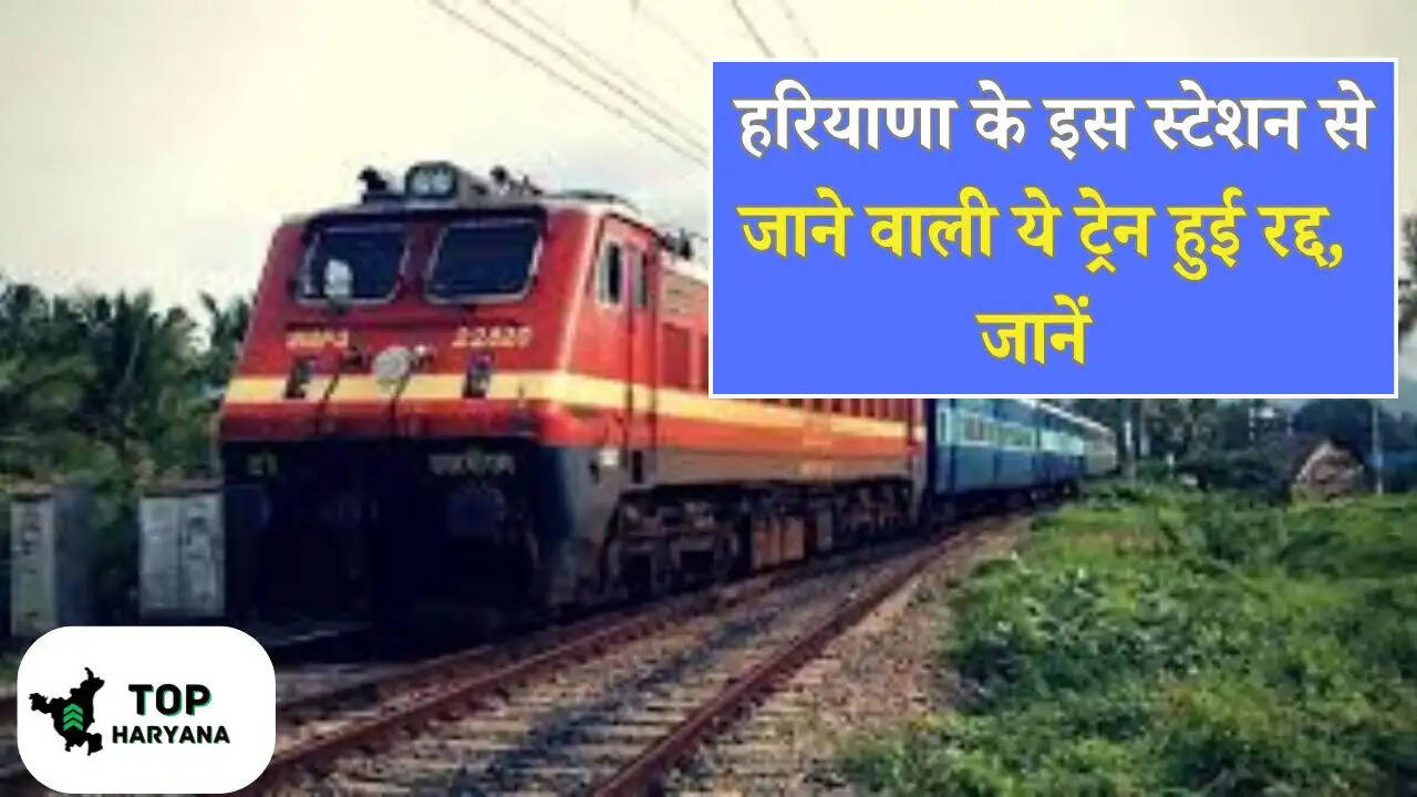 Haryana News: हरियाणा के इस स्टेशन से जाने वाली ये ट्रेन हुई रद्द, जानें