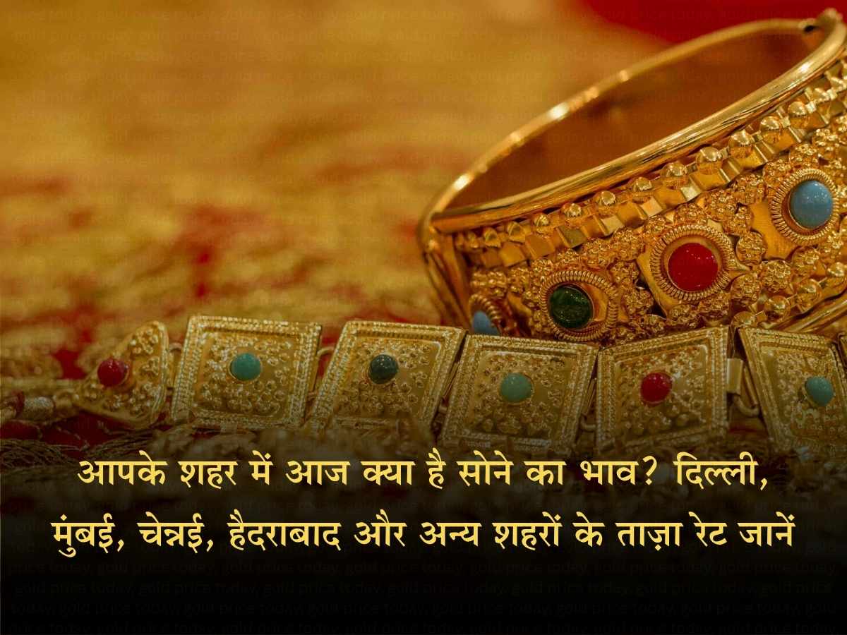 आपके शहर में आज क्या है सोने का भाव? दिल्ली, मुंबई, चेन्नई, हैदराबाद और अन्य शहरों के ताज़ा रेट जानें