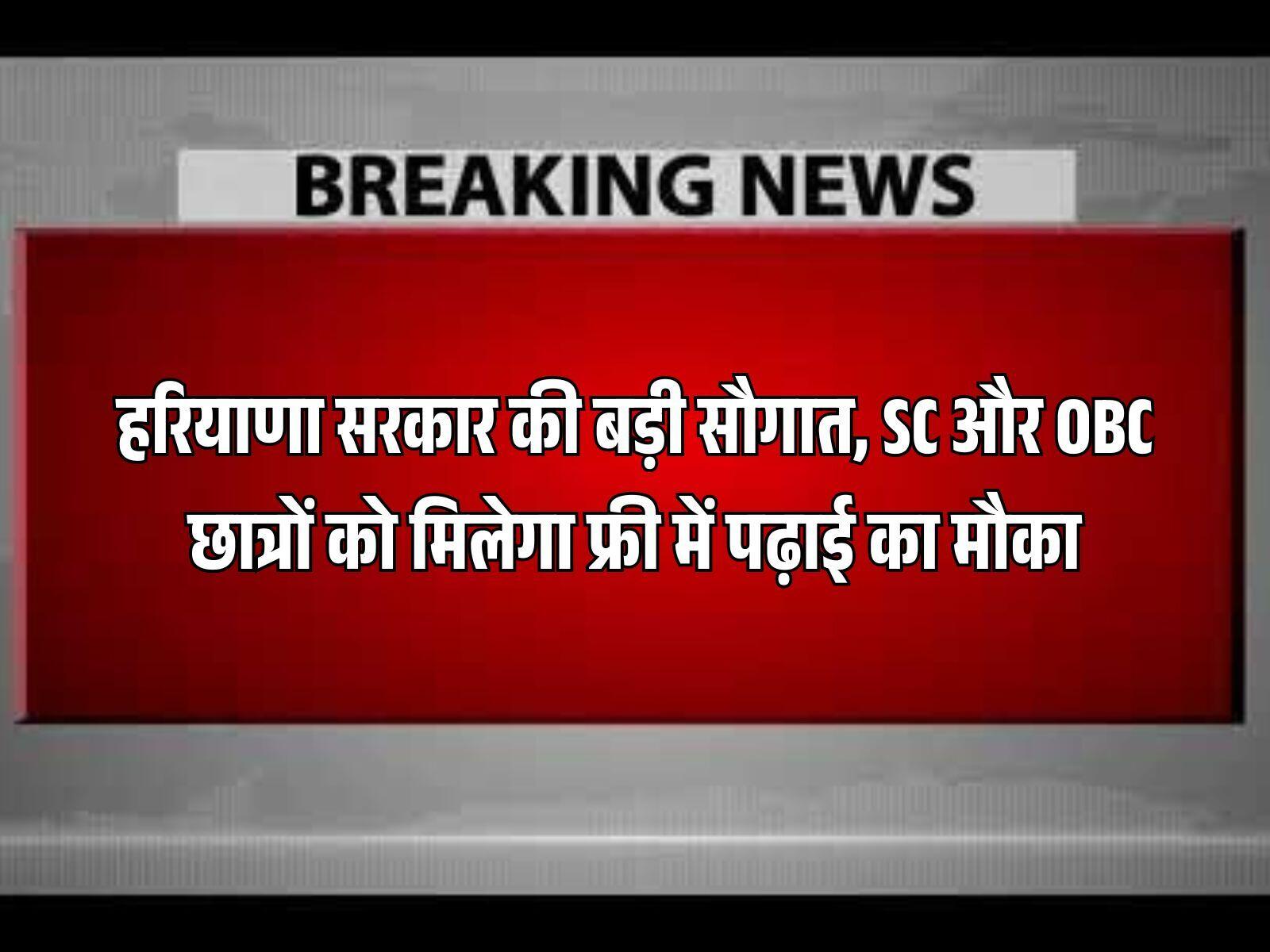 हरियाणा सरकार की बड़ी सौगात, SC और OBC छात्रों को मिलेगा फ्री में इन कोर्स में पढ़ाई का मौका