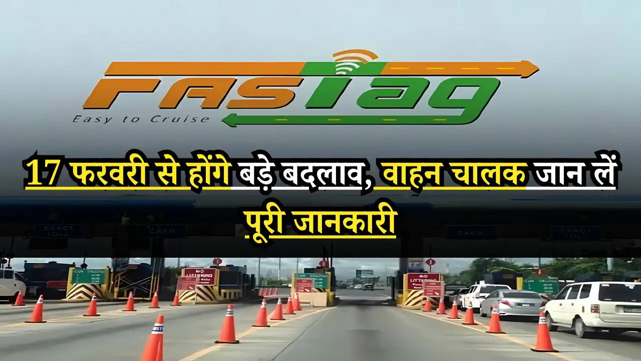 FASTag New Rules: 17 फरवरी से होंगे बड़े बदलाव, वाहन चालक जान लें पूरी जानकारी