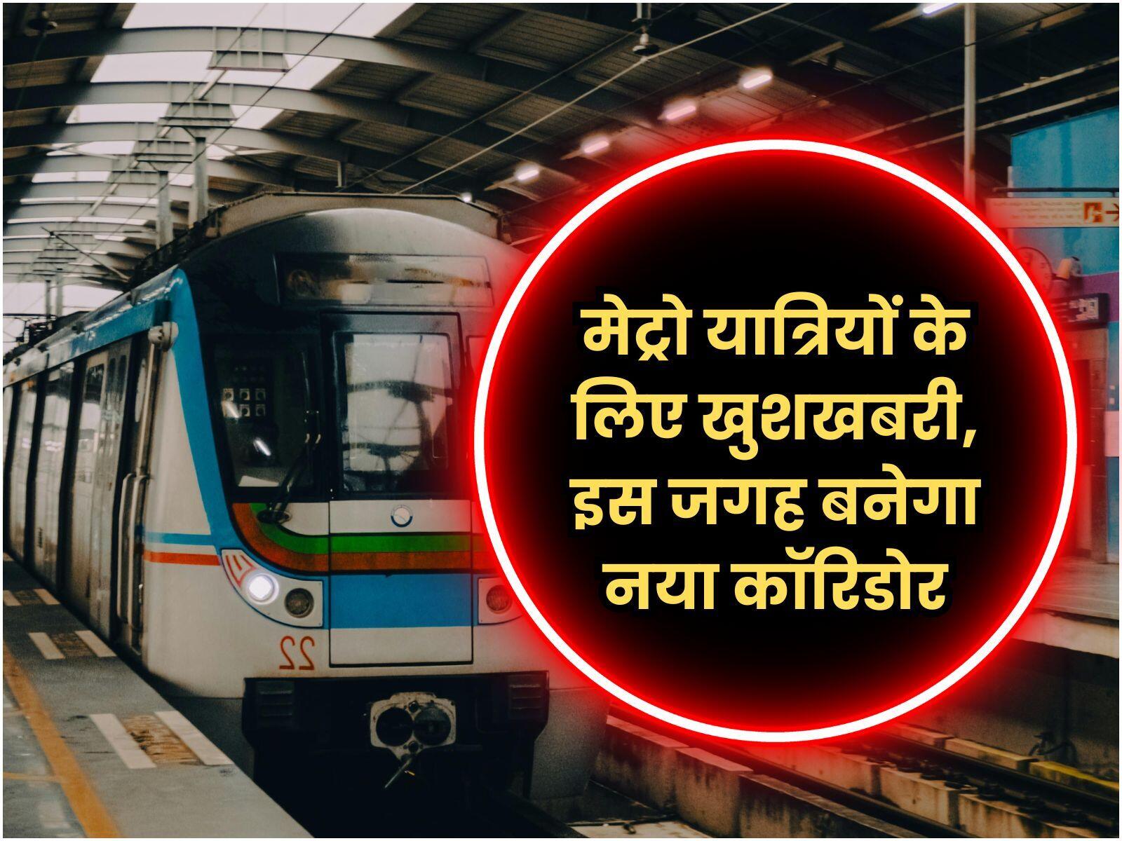 मेट्रो यात्रियों के लिए खुशखबरी, इस जगह बनेगा नया कॉरिडोर