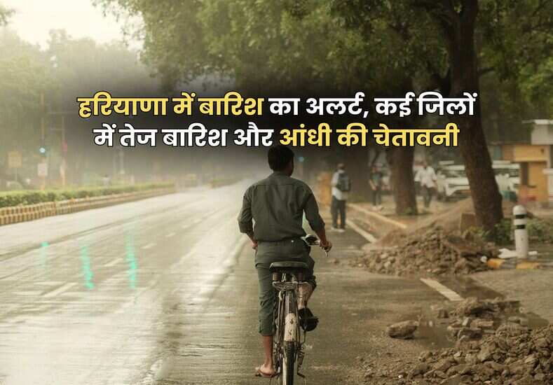 हरियाणा में बारिश का अलर्ट, कई जिलों में तेज बारिश और आंधी की चेतावनी