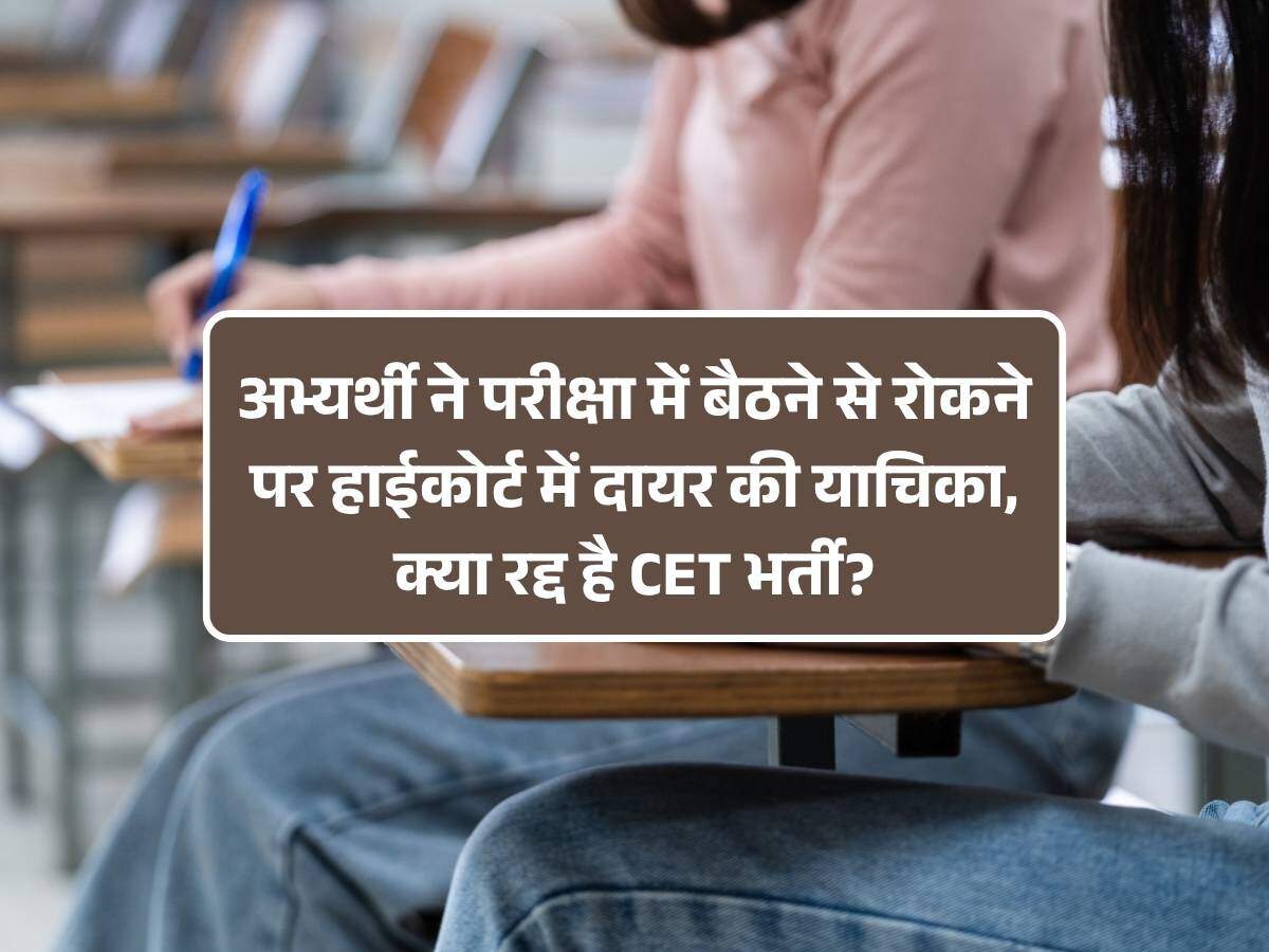 अभ्यर्थी ने परीक्षा में बैठने से रोकने पर हाईकोर्ट में दायर की याचिका, क्या रद्द है CET भर्ती