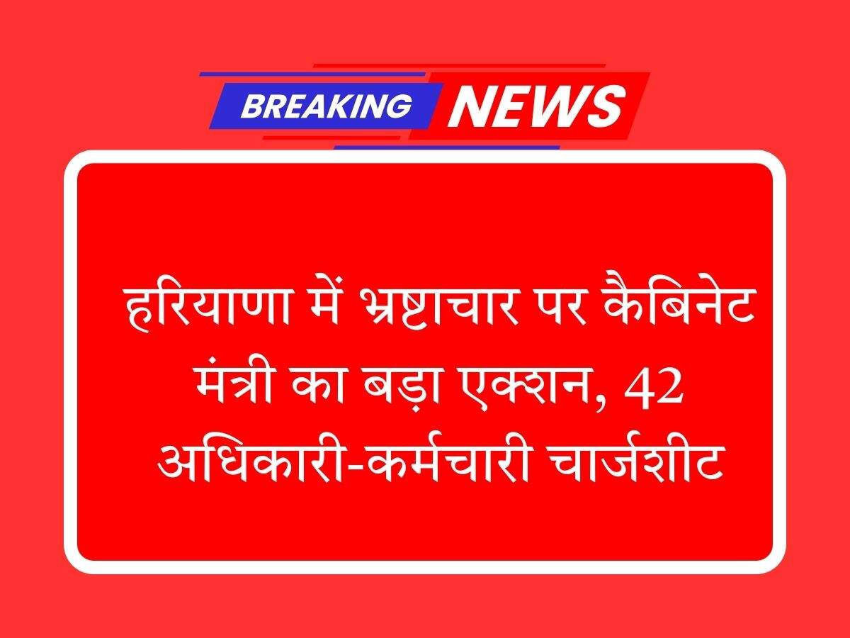 हरियाणा में भ्रष्टाचार पर कैबिनेट मंत्री का बड़ा एक्शन, 42 अधिकारी-कर्मचारी चार्जशीट