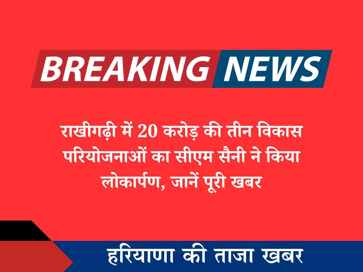 राखीगढ़ी में 20 करोड़ की तीन विकास परियोजनाओं का सीएम सैनी ने किया लोकार्पण, जानें पूरी खबर