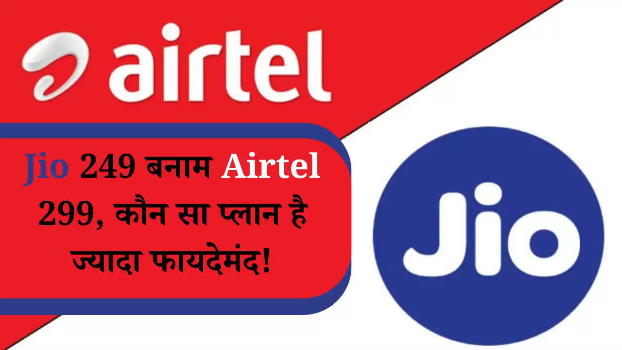 Jio 249 बनाम Airtel 299, कौन सा प्लान है ज्यादा फायदेमंद!