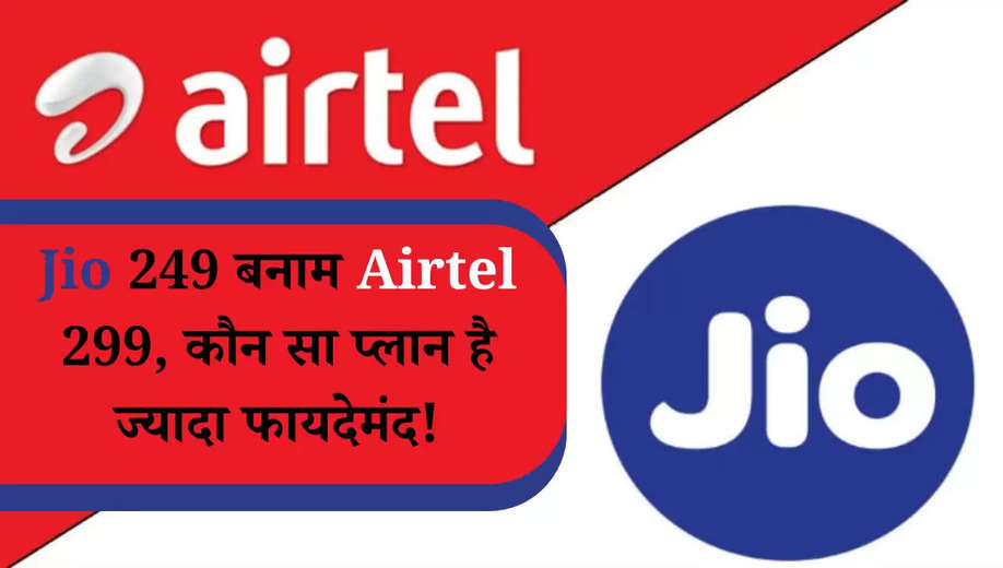 Jio 249 बनाम Airtel 299, कौन सा प्लान है ज्यादा फायदेमंद!