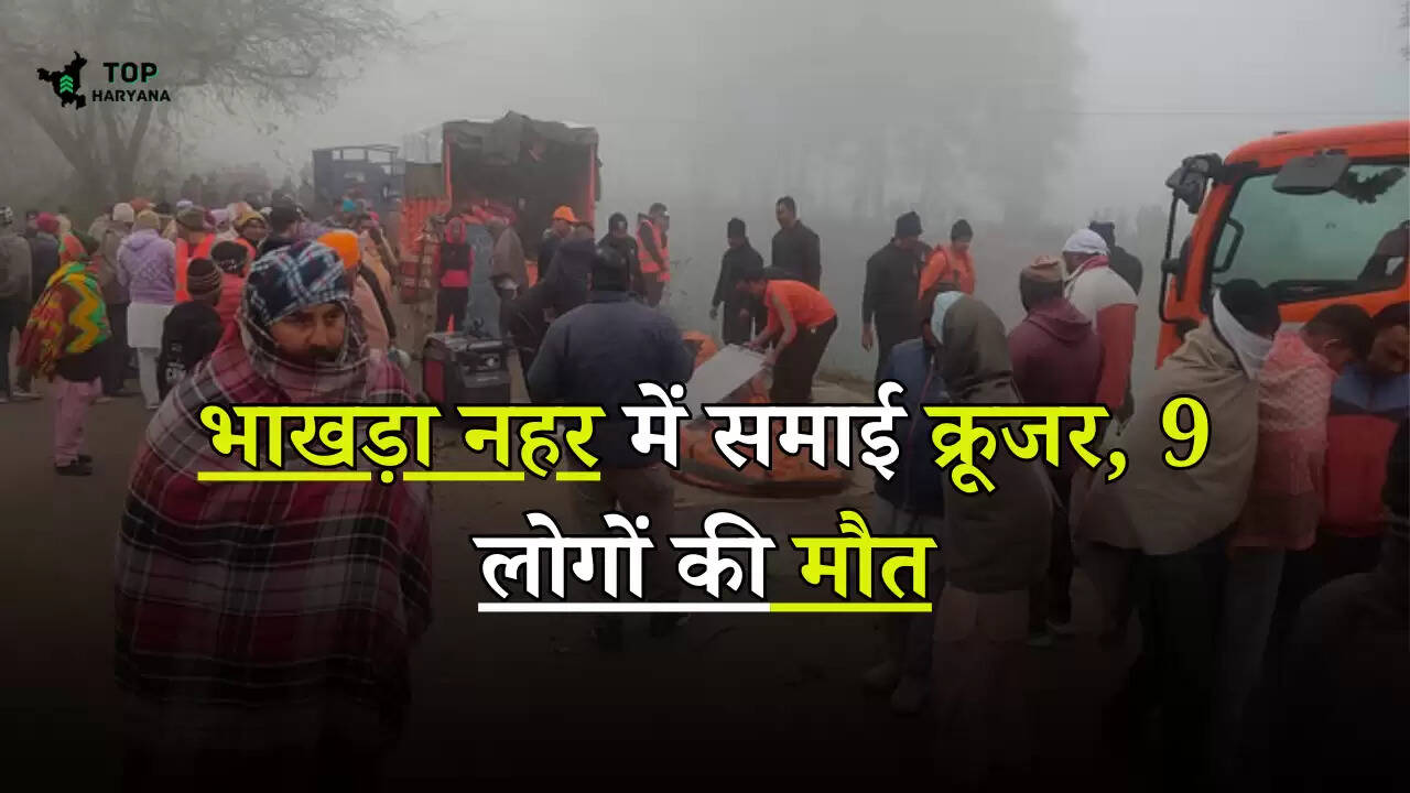 Haryana news: भाखड़ा नहर में समाई क्रूजर, 9 लोगों की मौत, 3 की तलाश जारी...