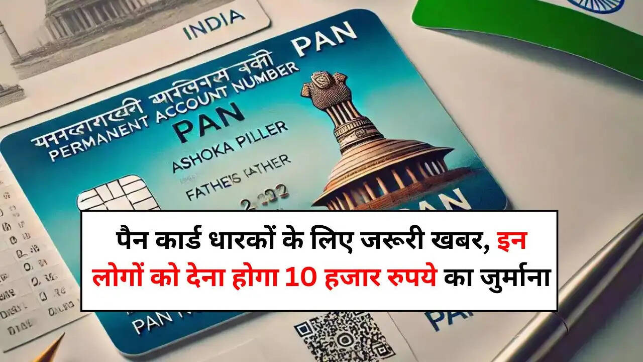 Income Tax: पैन कार्ड धारकों के लिए जरूरी खबर, इन लोगों को देना होगा 10 हजार रुपये का जुर्माना