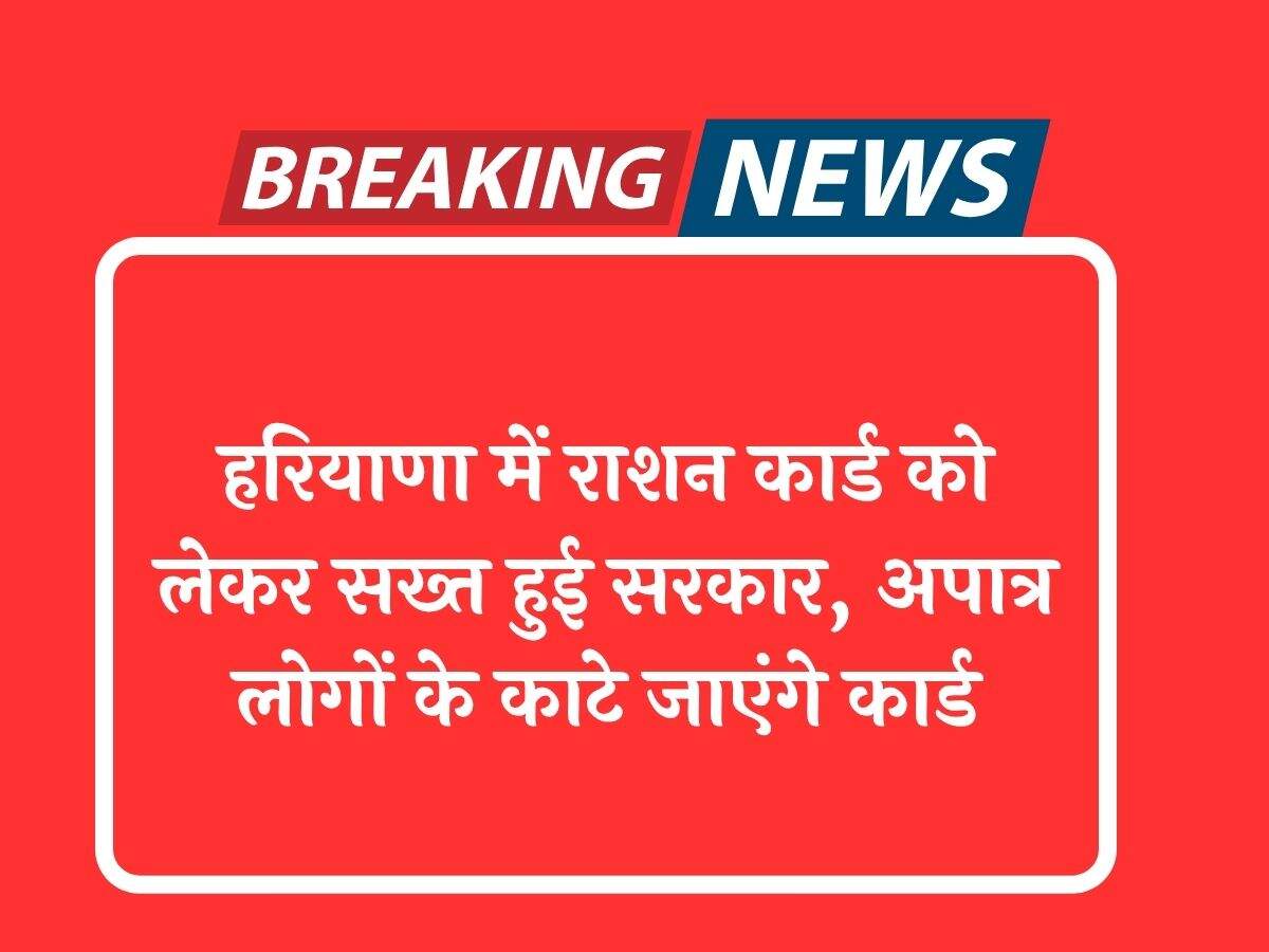 हरियाणा में राशन कार्ड को लेकर सख्त हुई सरकार, अपात्र लोगों के काटे जाएंगे कार्ड