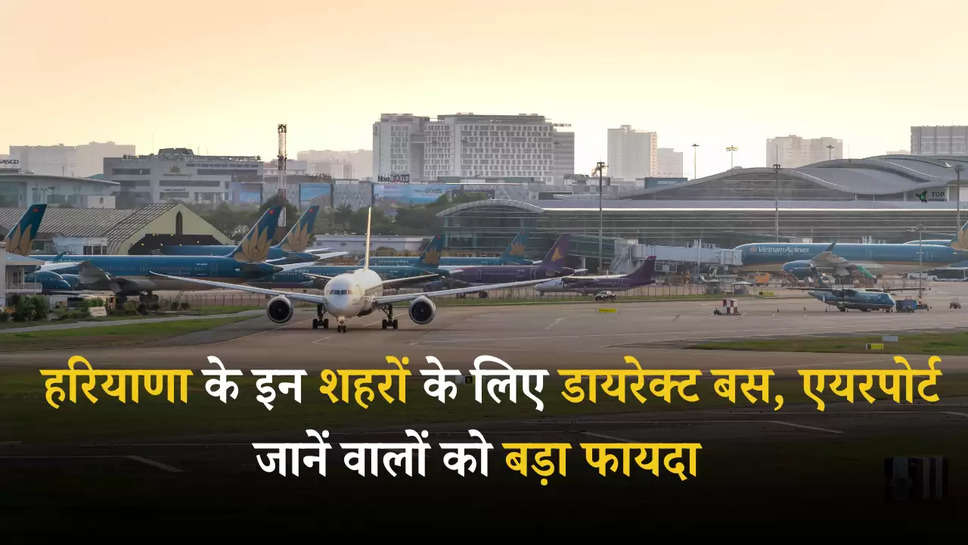 Noida Airport: हरियाणा के इन शहरों के लिए डायरेक्‍ट बस, एयरपोर्ट जानें वालों को बड़ा फायदा 