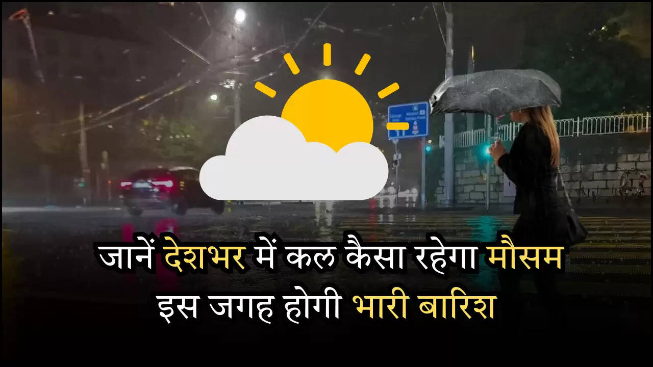Kal Ka Mausam: जानें देशभर में कल कैसा रहेगा मौसम, इस जगह होगी भारी बारिश