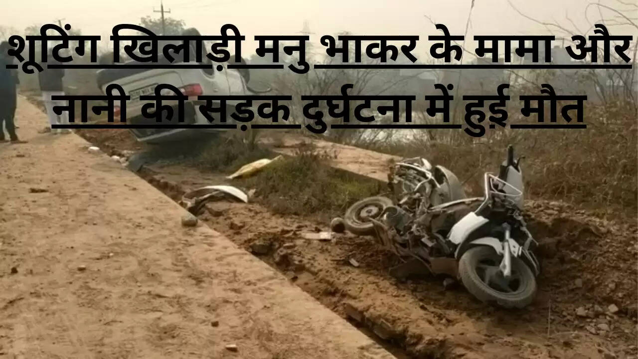 Haryana news: शूटिंग खिलाड़ी मनु भाकर के मामा और नानी की सड़क दुर्घटना में हुई मौत
