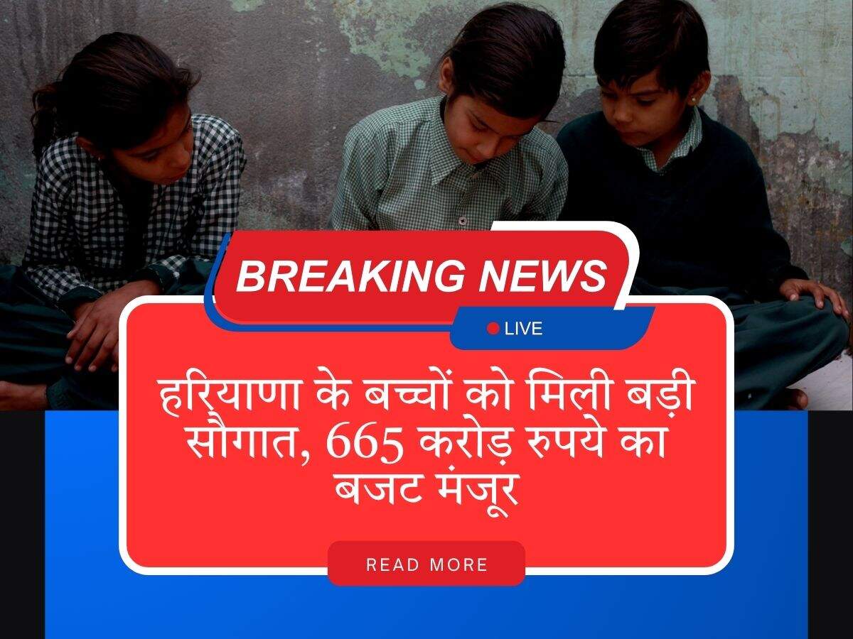 हरियाणा के बच्चों को बड़ी सौगात, 665 करोड़ रुपये का बजट मंजूर