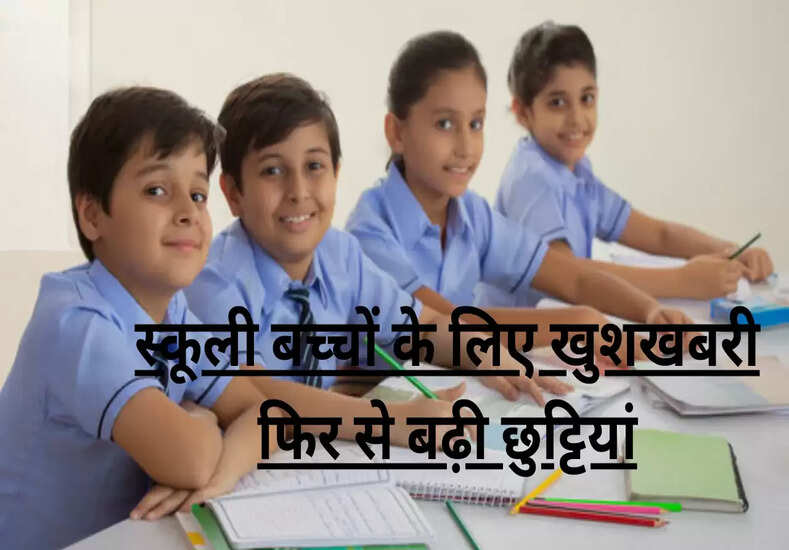 School Holidays: स्कूली बच्चों की फिर से बढ़ी छुट्टियां,जानें...