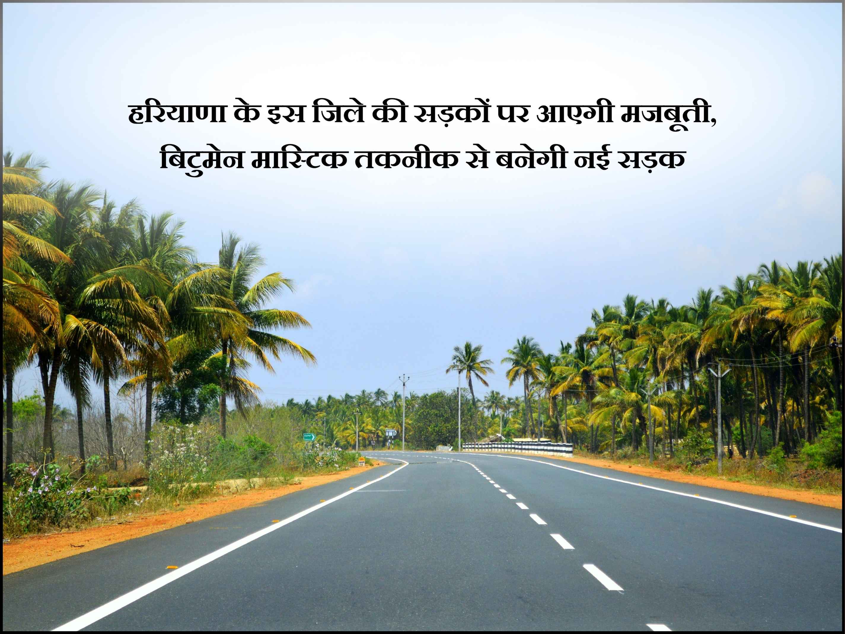 हरियाणा के इस जिले की सड़कों पर आएगी मजबूती, बिटुमेन मास्टिक तकनीक से बनेगी नई सड़क