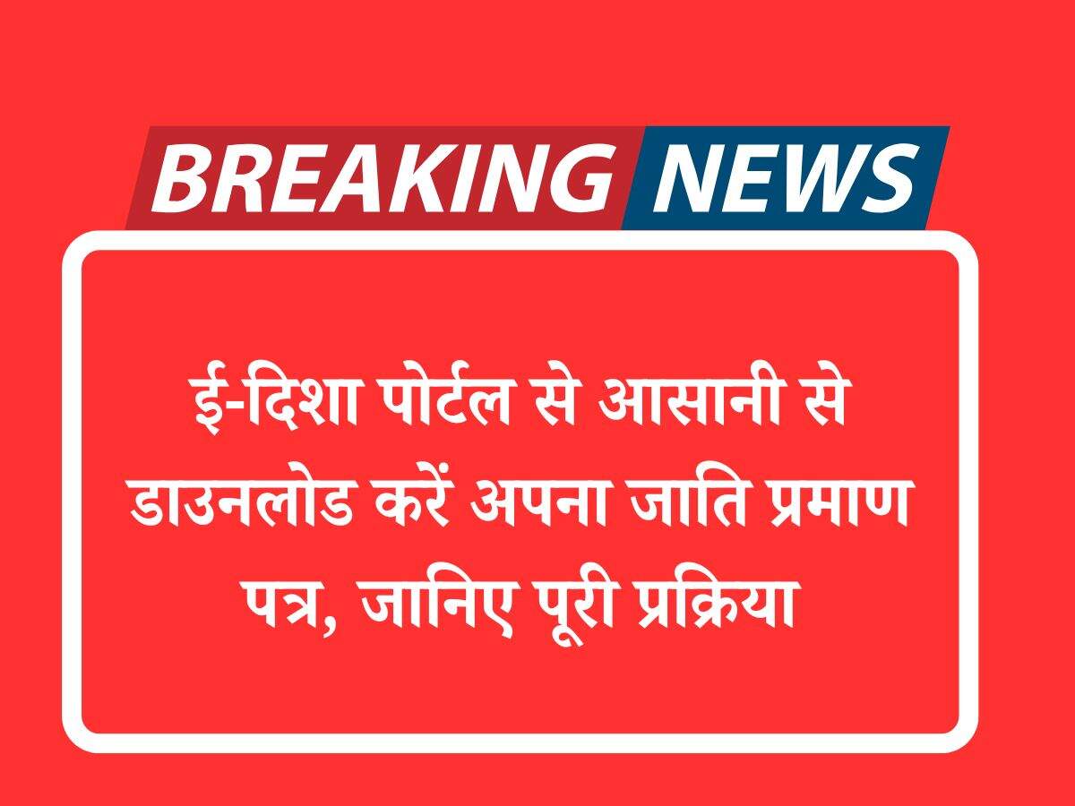 ई-दिशा पोर्टल से आसानी से डाउनलोड करें अपना जाति प्रमाण पत्र, जानिए पूरी प्रक्रिया