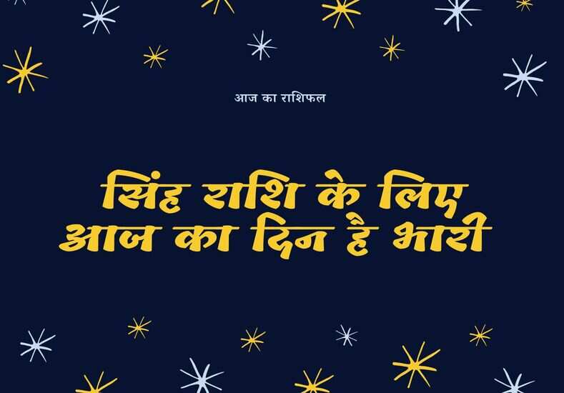 सिंह राशि के लिए आज का दिन है भारी 