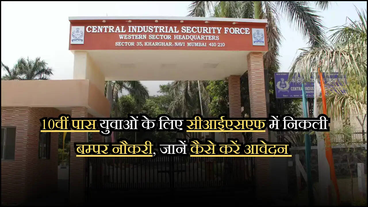 10वीं पास युवाओं के लिए सीआईएसएफ में निकली बम्पर नौकरी, जानें कैसे करें आवेदन