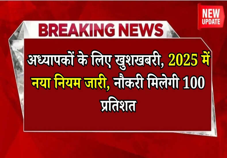 Teacher Recruitment: अध्यापकों के लिए खुशखबरी, 2025 में नया नियम जारी, नौकरी मिलेगी 100 प्रतिशत