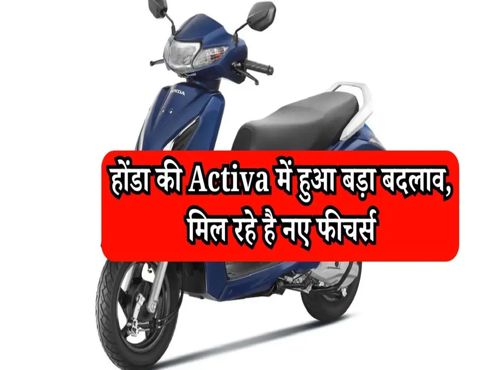 होंडा की Activa में हुआ बड़ा बदलाव, मिल रहे है नए फीचर्स