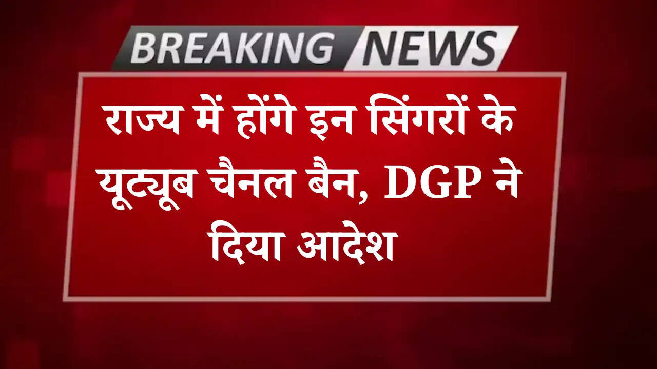 राज्य में होंगे इन सिंगरों के यूट्यूब चैनल बैन, DGP ने दिया आदेश