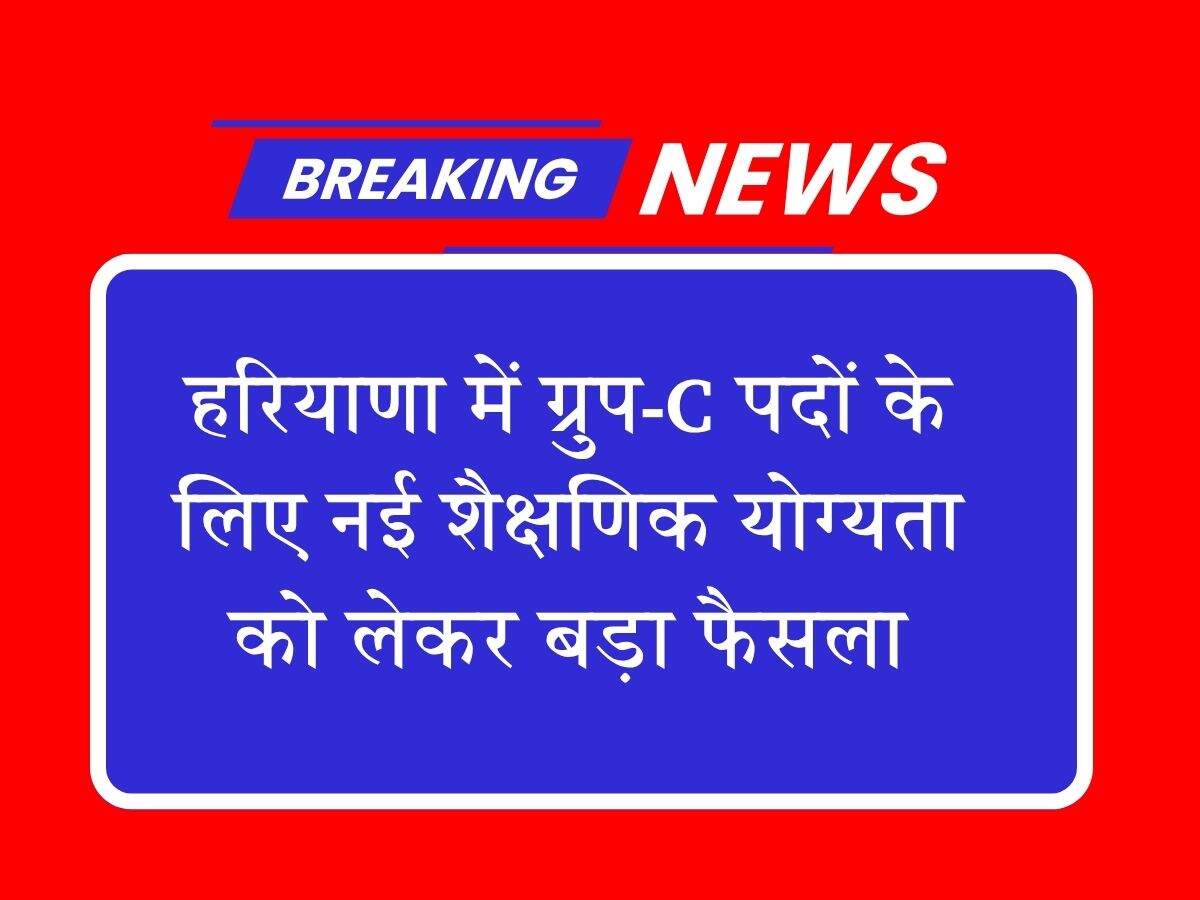 हरियाणा में ग्रुप-C पदों के लिए नई शैक्षणिक योग्यता को लेकर बड़ा फैसला