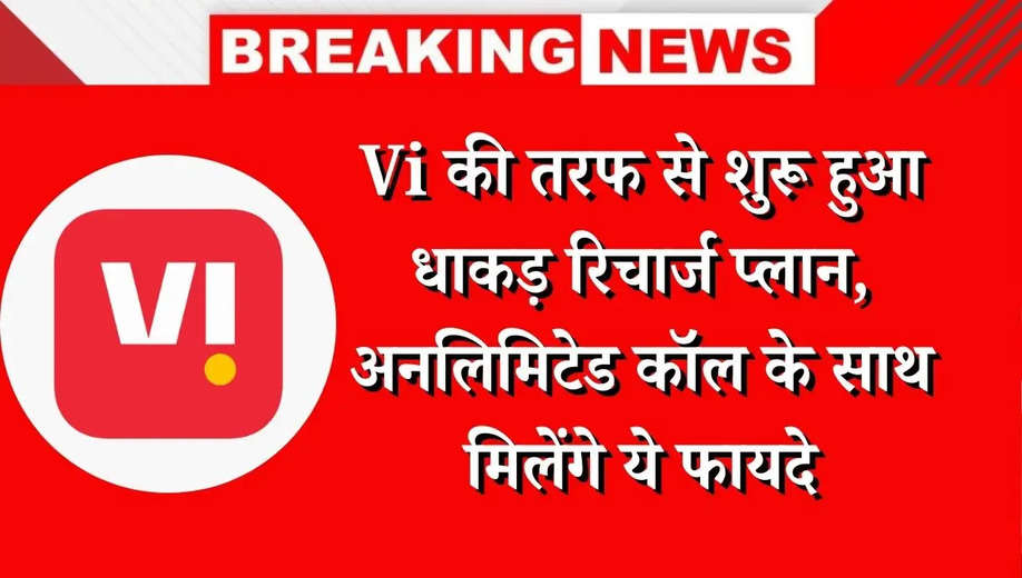 Vi Plan: Vi की तरफ से शुरू हुआ धाकड़ रिचार्ज प्लान, अनलिमिटेड कॉल के साथ मिलेंगे ये फायदे