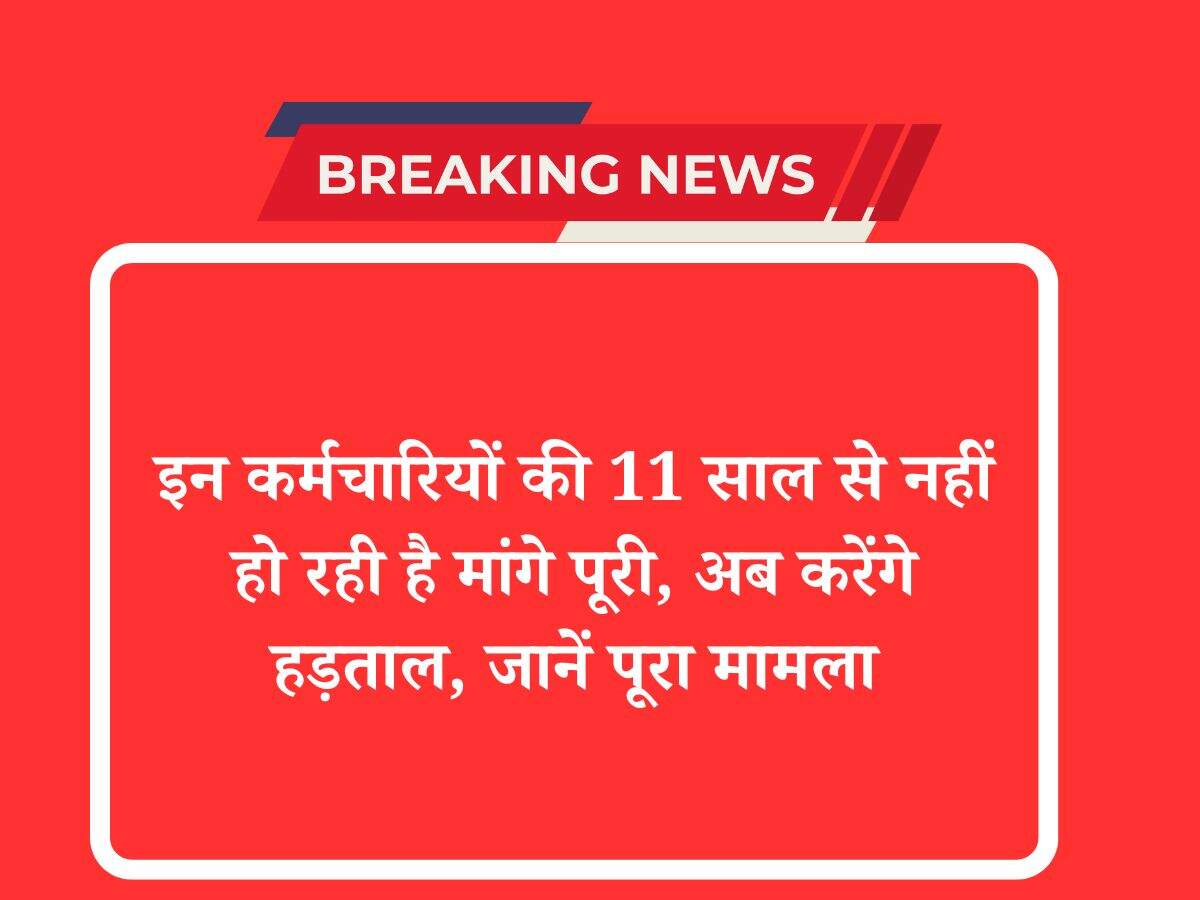 इन कर्मचारियों की 11 साल से नहीं हो रही है मांगे पूरी, अब करेंगे हड़ताल, जानें पूरा मामला