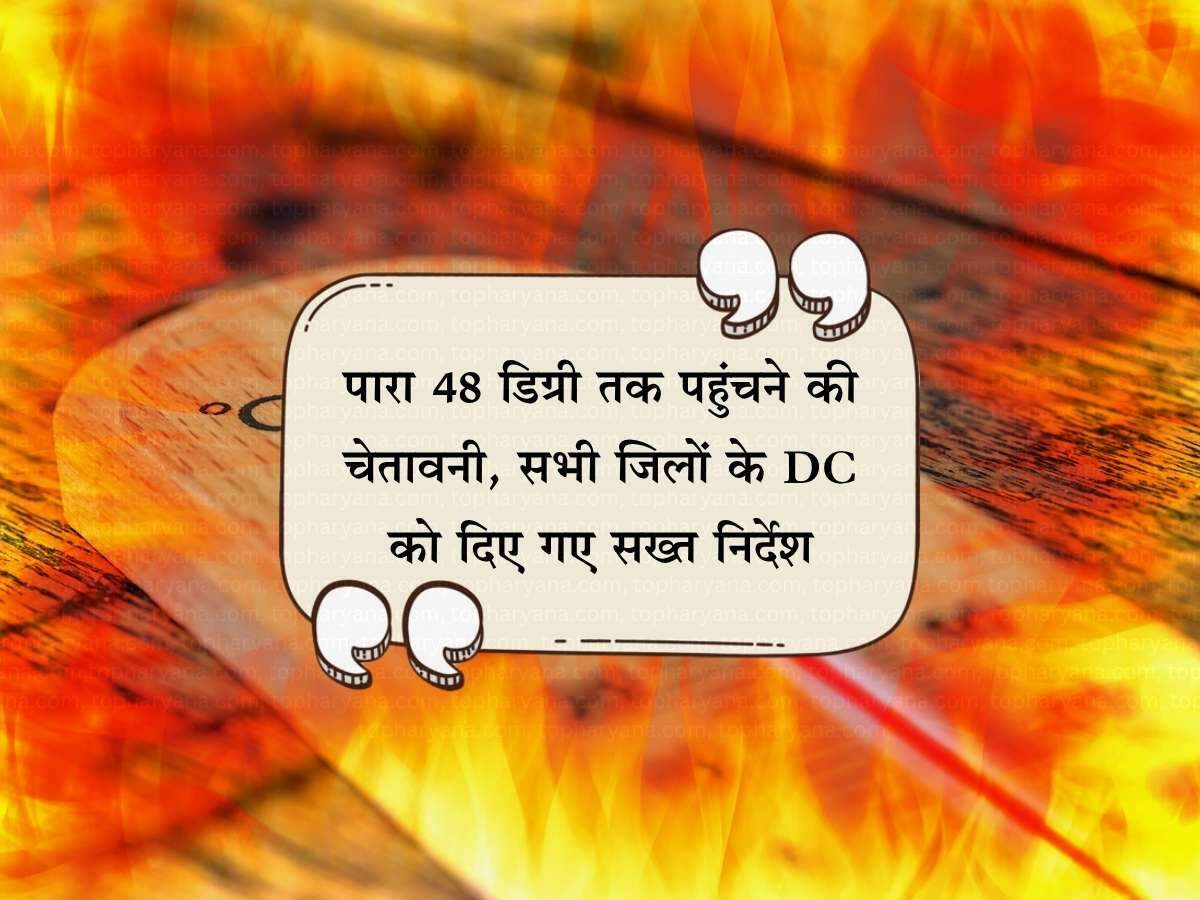 Haryana Weather: पारा 48 डिग्री तक पहुंचने की चेतावनी, सभी जिलों के DC को दिए गए सख्त निर्देश