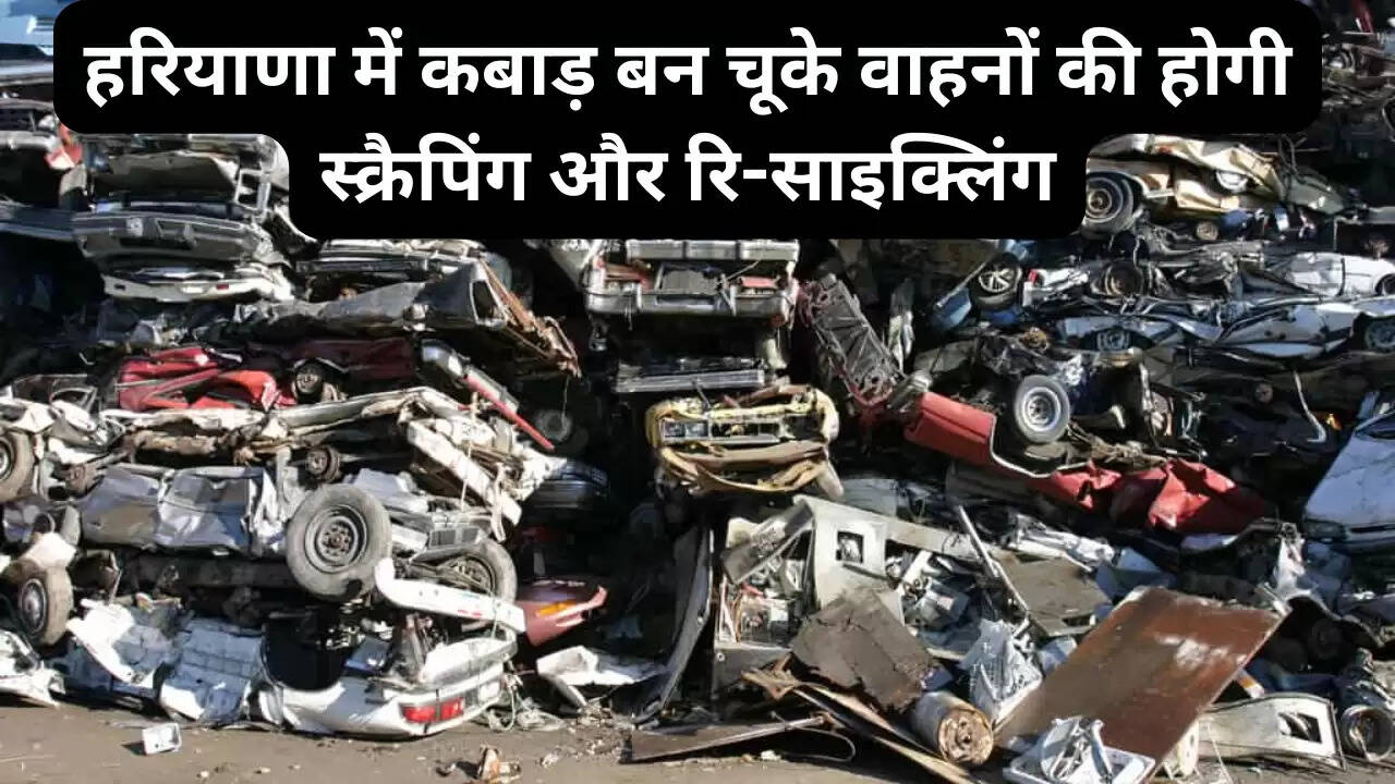Haryana News: हरियाणा सरकार ने किया बड़ा ऐलान, कबाड़ हो चूके पुराने वाहनों की होगी स्क्रैपिंग और रि-साइक्लिंग