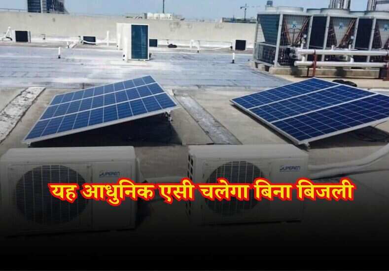 Solar AC: यह आधुनिक एसी चलेगा बिना बिजली, इस प्रकार करता है कार्य