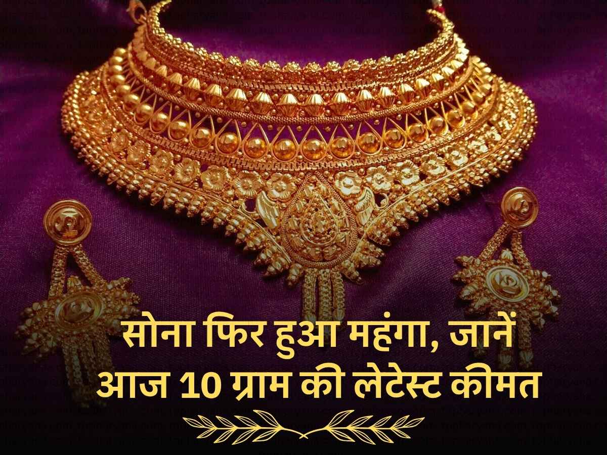 सोना फिर हुआ महंगा, जानें आज 10 ग्राम की लेटेस्ट कीमत