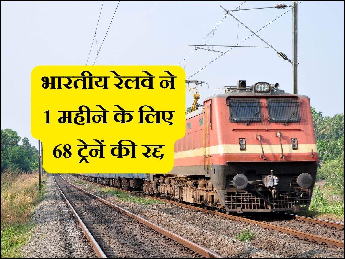 भारतीय रेलवे ने 1 महीने के लिए 68 ट्रेनें की रद्द