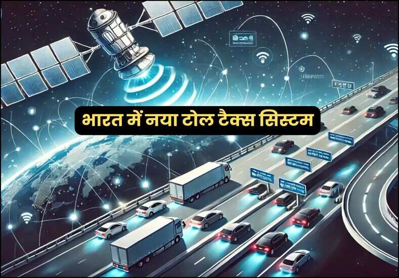 भारत में नया टोल टैक्स सिस्टम, अब टोल बूथ नहीं इस नए तरीके से होगी वसूली
