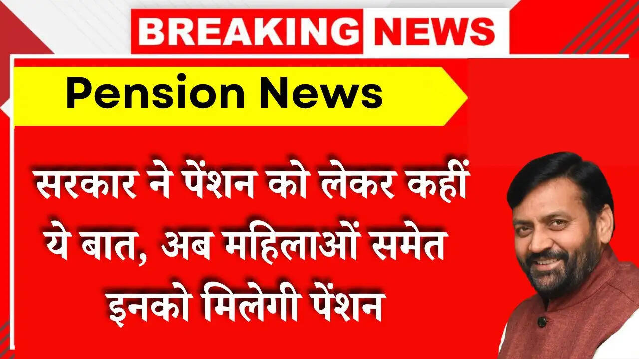 Pension News: सरकार ने पेंशन को लेकर कहीं ये बात, अब महिलाओं समेत इनको मिलेगी पेंशन, देखें अपडेट