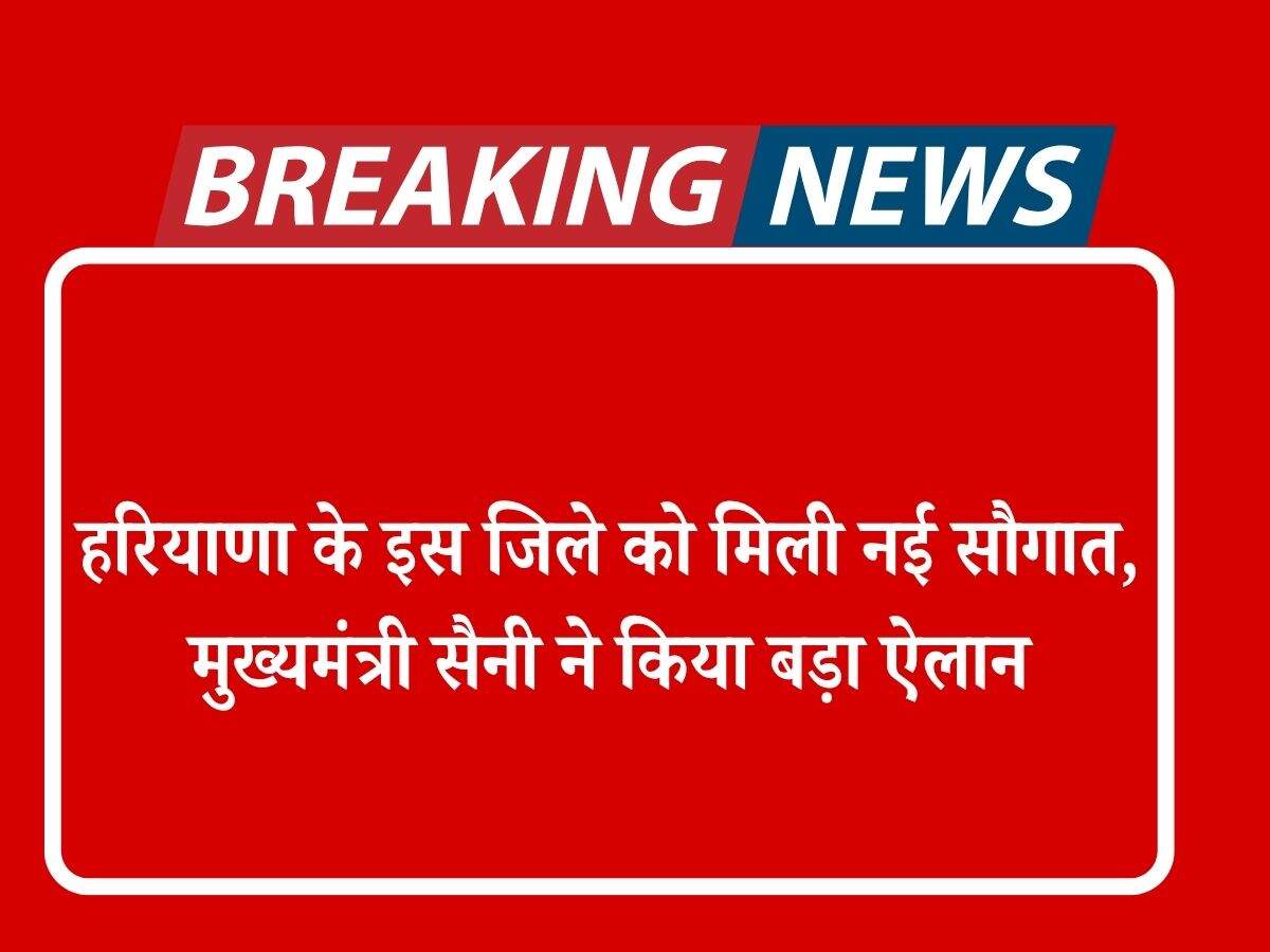 हरियाणा के इस जिले को मिली नई सौगात, मुख्यमंत्री सैनी ने किया बड़ा ऐलान