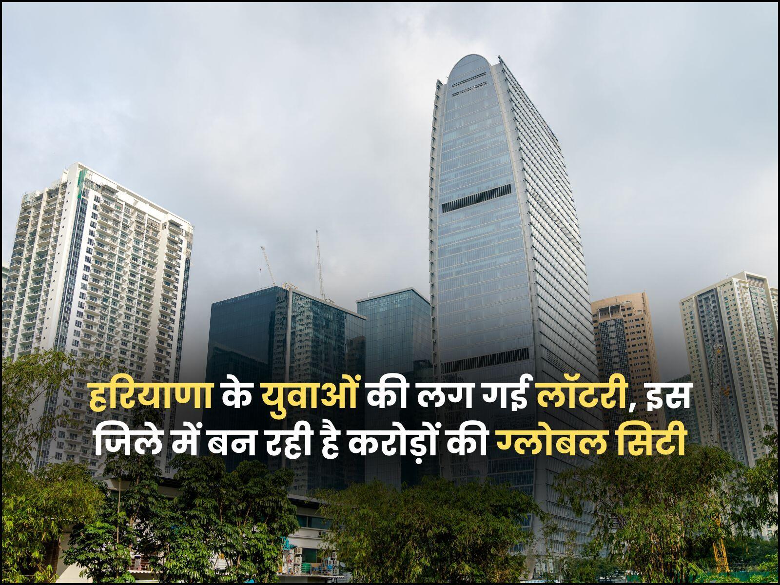 हरियाणा के युवाओं की लग गई लॉटरी, इस जिले में बन रही है करोड़ों की ग्लोबल सिटी